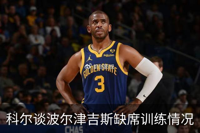 科尔谈波尔津吉斯缺席训练情况